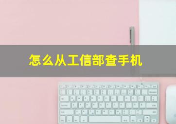 怎么从工信部查手机