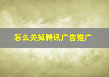 怎么关掉腾讯广告推广