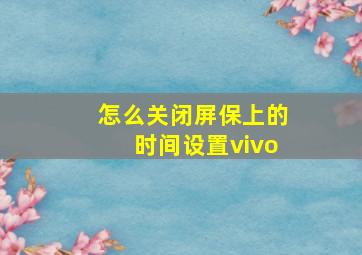 怎么关闭屏保上的时间设置vivo