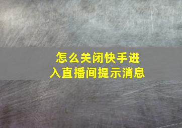 怎么关闭快手进入直播间提示消息