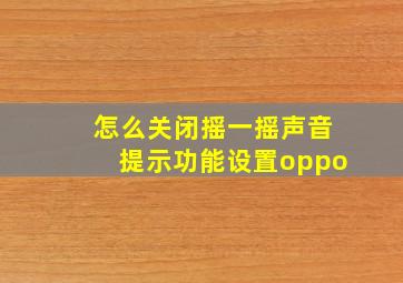 怎么关闭摇一摇声音提示功能设置oppo