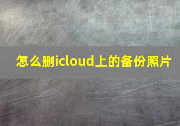 怎么删icloud上的备份照片