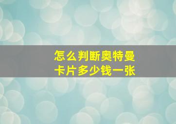 怎么判断奥特曼卡片多少钱一张