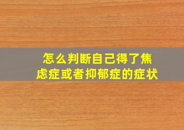 怎么判断自己得了焦虑症或者抑郁症的症状