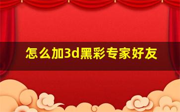 怎么加3d黑彩专家好友