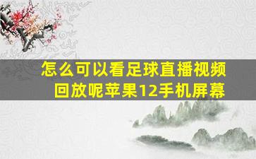 怎么可以看足球直播视频回放呢苹果12手机屏幕