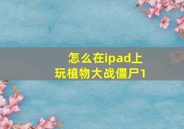 怎么在ipad上玩植物大战僵尸1