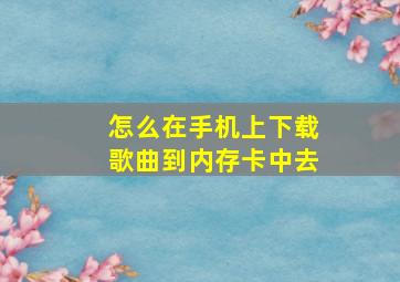 怎么在手机上下载歌曲到内存卡中去