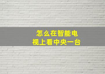 怎么在智能电视上看中央一台