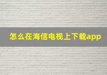 怎么在海信电视上下载app