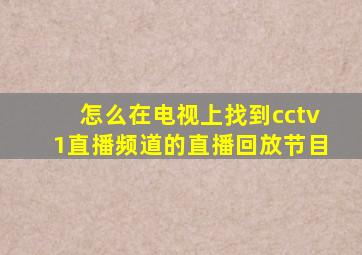 怎么在电视上找到cctv1直播频道的直播回放节目