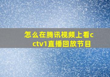 怎么在腾讯视频上看cctv1直播回放节目