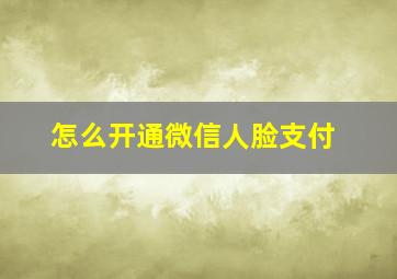 怎么开通微信人脸支付