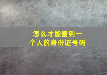 怎么才能查到一个人的身份证号码