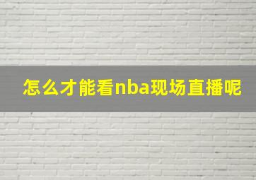 怎么才能看nba现场直播呢