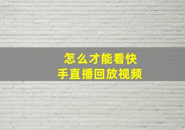 怎么才能看快手直播回放视频