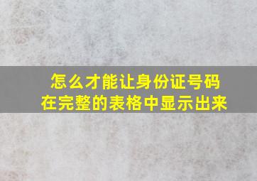 怎么才能让身份证号码在完整的表格中显示出来