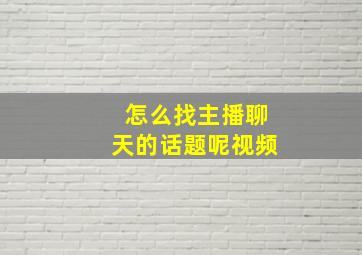 怎么找主播聊天的话题呢视频