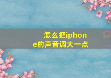 怎么把iphone的声音调大一点