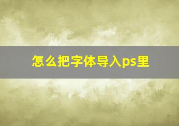 怎么把字体导入ps里