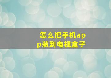 怎么把手机app装到电视盒子