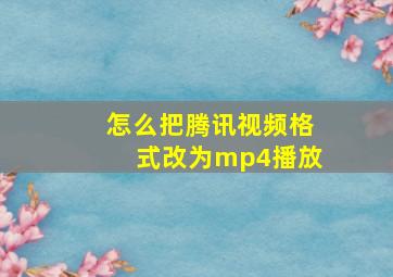 怎么把腾讯视频格式改为mp4播放