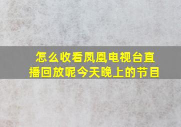 怎么收看凤凰电视台直播回放呢今天晚上的节目