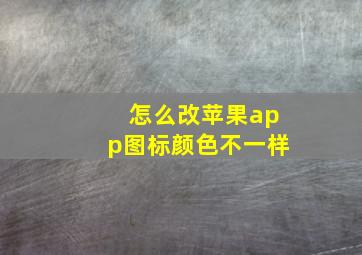 怎么改苹果app图标颜色不一样