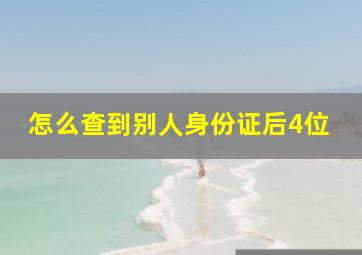 怎么查到别人身份证后4位