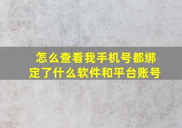 怎么查看我手机号都绑定了什么软件和平台账号