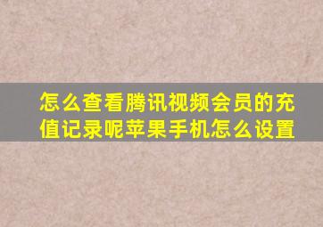 怎么查看腾讯视频会员的充值记录呢苹果手机怎么设置