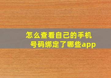 怎么查看自己的手机号码绑定了哪些app