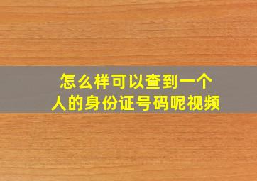 怎么样可以查到一个人的身份证号码呢视频