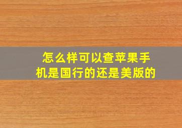 怎么样可以查苹果手机是国行的还是美版的