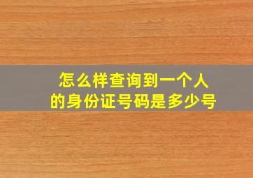 怎么样查询到一个人的身份证号码是多少号