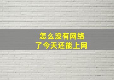 怎么没有网络了今天还能上网