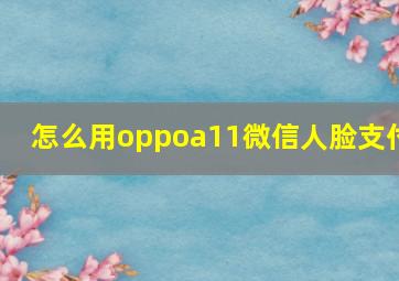 怎么用oppoa11微信人脸支付