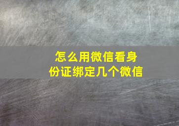 怎么用微信看身份证绑定几个微信