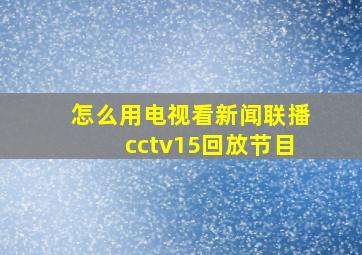 怎么用电视看新闻联播cctv15回放节目