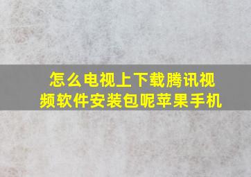 怎么电视上下载腾讯视频软件安装包呢苹果手机