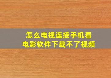 怎么电视连接手机看电影软件下载不了视频