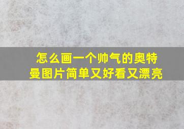 怎么画一个帅气的奥特曼图片简单又好看又漂亮