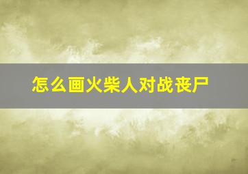 怎么画火柴人对战丧尸