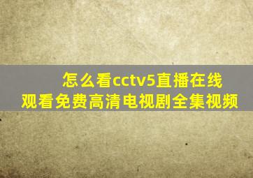 怎么看cctv5直播在线观看免费高清电视剧全集视频