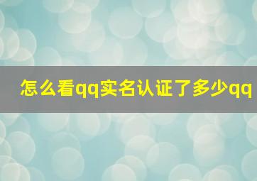 怎么看qq实名认证了多少qq