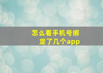 怎么看手机号绑定了几个app