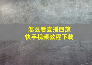 怎么看直播回放快手视频教程下载