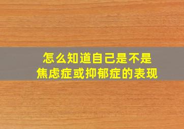 怎么知道自己是不是焦虑症或抑郁症的表现