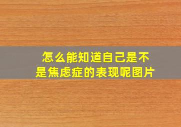 怎么能知道自己是不是焦虑症的表现呢图片