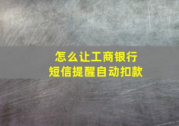 怎么让工商银行短信提醒自动扣款